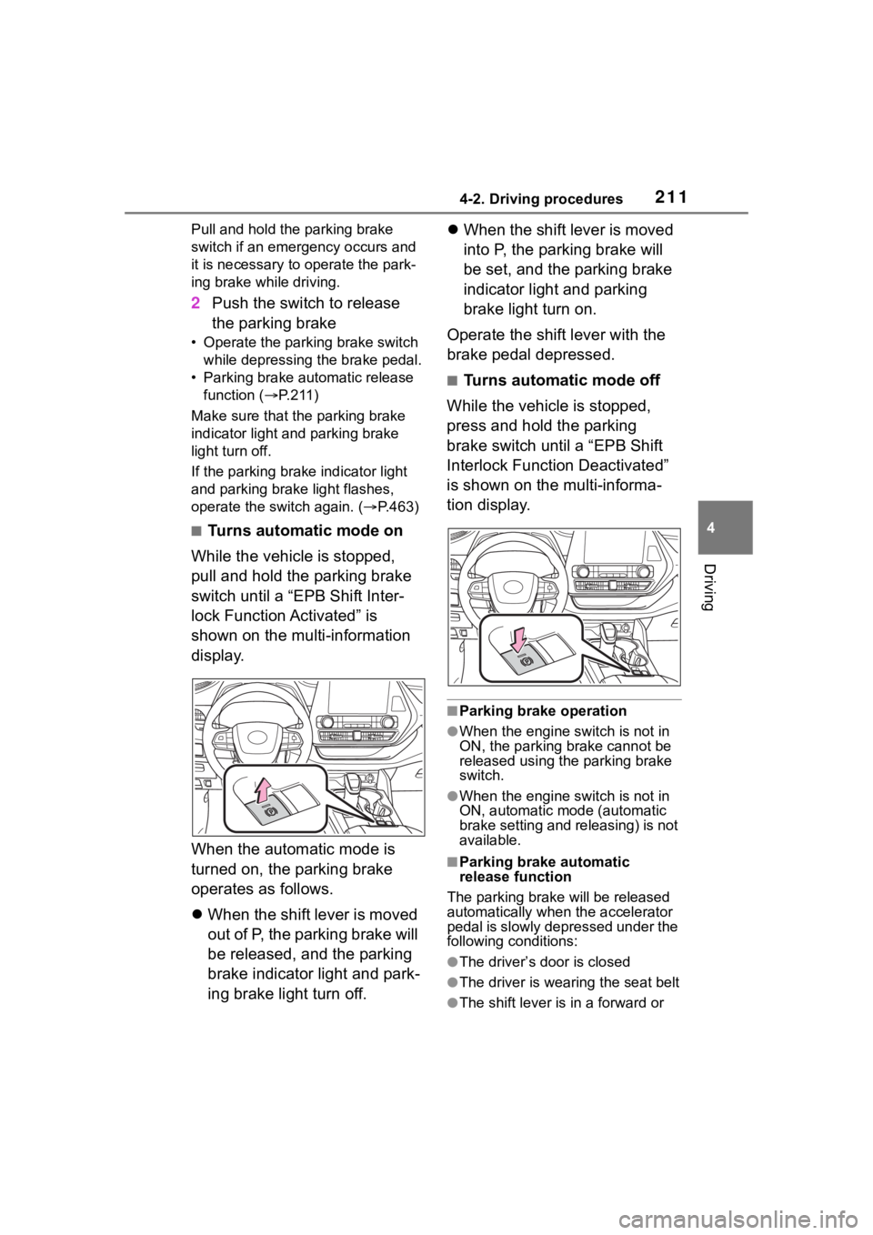 TOYOTA HIGHLANDER 2022  Owners Manual 2114-2. Driving procedures
4
Driving
Pull and hold the parking brake 
switch if an emergency occurs and 
it is necessary to operate the park-
ing brake while driving.
2Push the switch to release 
the 