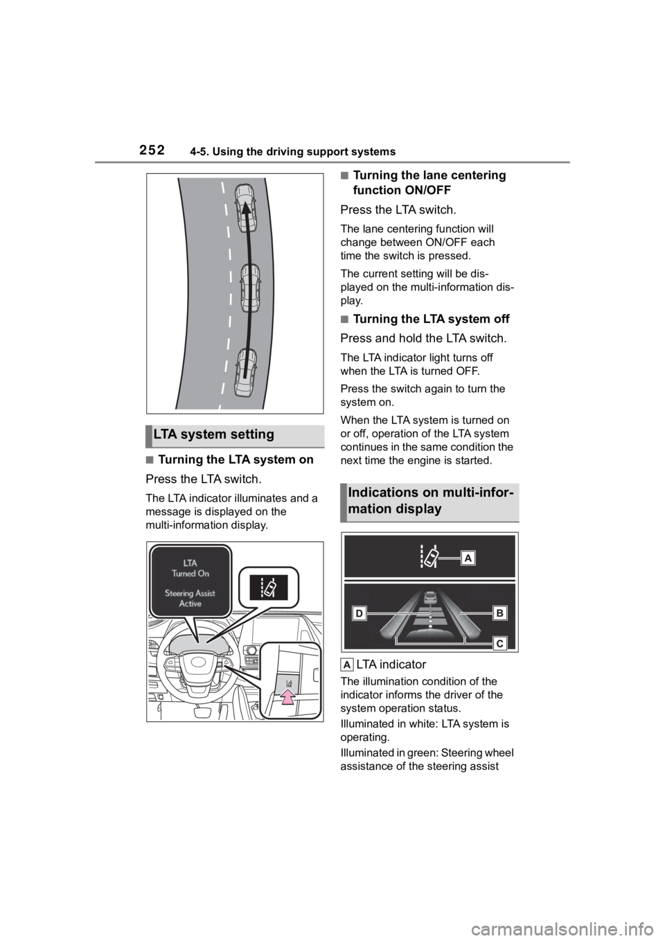 TOYOTA HIGHLANDER 2022  Owners Manual 2524-5. Using the driving support systems
■Turning the LTA system on
Press the LTA switch.
The LTA indicator illuminates and a 
message is displayed on the 
multi-information display.
■Turning the