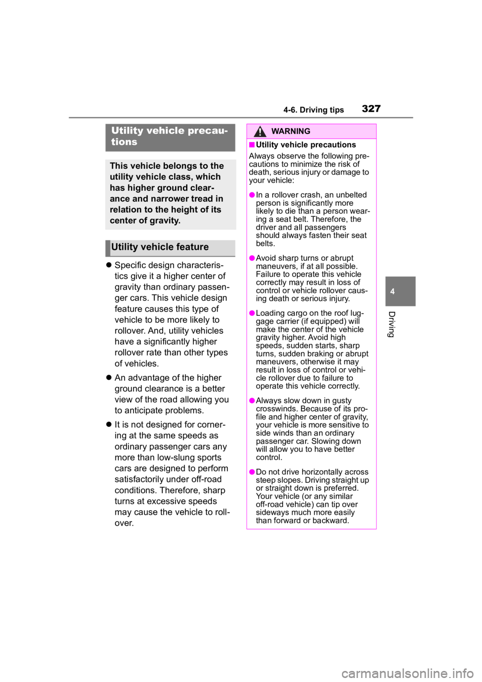 TOYOTA HIGHLANDER 2022  Owners Manual 3274-6. Driving tips
4
Driving
Specific design characteris-
tics give it a higher center of 
gravity than ordinary passen-
ger cars. This vehicle design 
feature causes this type of 
vehicle to be 