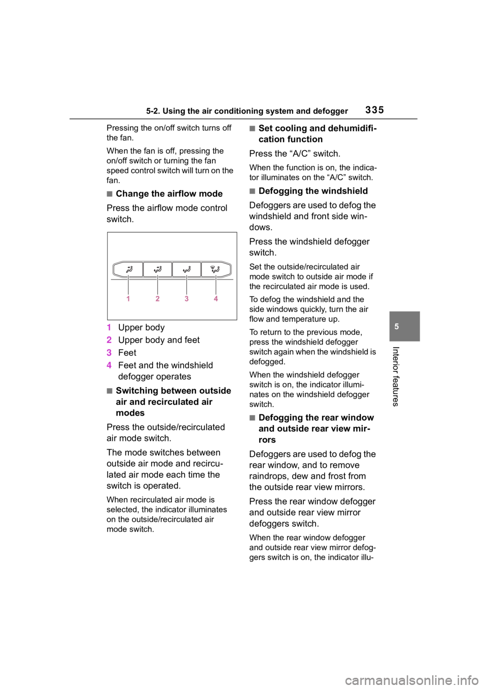 TOYOTA HIGHLANDER 2022  Owners Manual 3355-2. Using the air conditioning system and defogger
5
Interior features
Pressing the on/off switch turns off 
the fan.
When the fan is off, pressing the 
on/off switch or turning the fan 
speed con