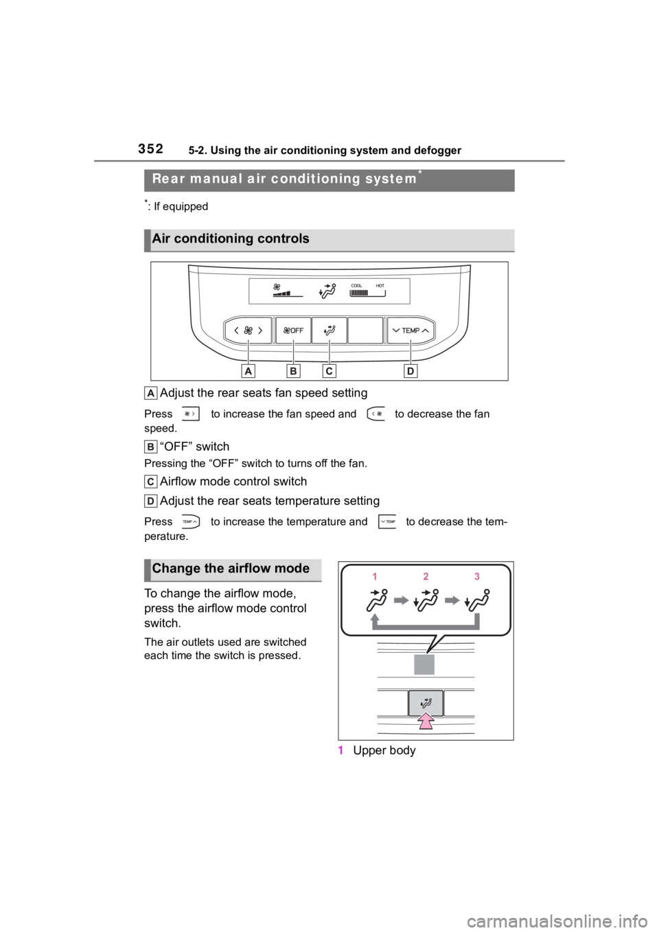 TOYOTA HIGHLANDER 2022  Owners Manual 3525-2. Using the air conditioning system and defogger
*: If equipped
Adjust the rear seats fan speed setting
Press   to increase the fan speed and   to decrease the fan 
speed.
“OFF” switch
Press
