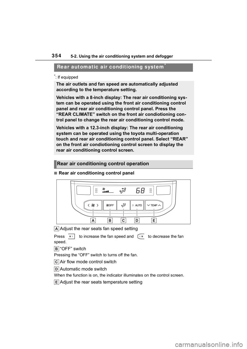 TOYOTA HIGHLANDER 2022  Owners Manual 3545-2. Using the air conditioning system and defogger
*: If equipped
■Rear air conditioning control panelAdjust the rear seats fan speed setting
Press   to increase the fan speed and   to decrease 