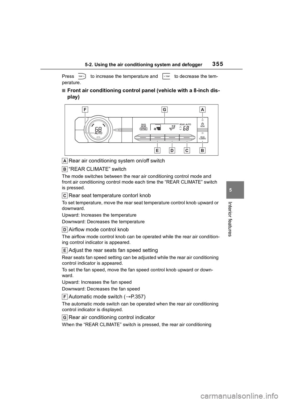 TOYOTA HIGHLANDER 2022  Owners Manual 3555-2. Using the air conditioning system and defogger
5
Interior features
Press   to increase the temperature and   to decrease the tem-
perature.
■Front air conditioning control panel (vehicle wit