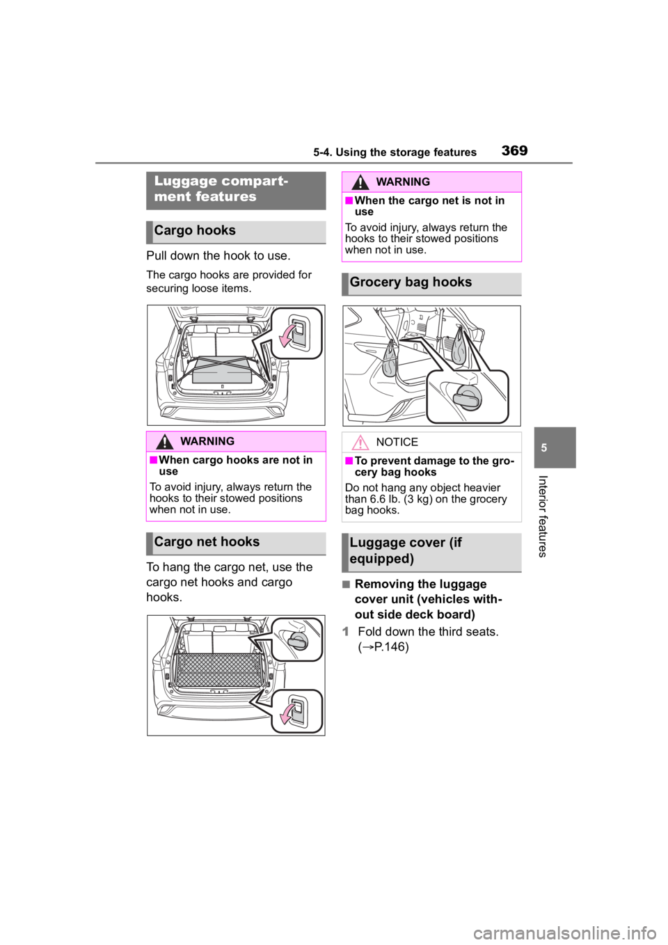 TOYOTA HIGHLANDER 2022  Owners Manual 3695-4. Using the storage features
5
Interior features
Pull down the hook to use.
The cargo hooks are provided for 
securing loose items.
To hang the cargo net, use the 
cargo net hooks and cargo 
hoo