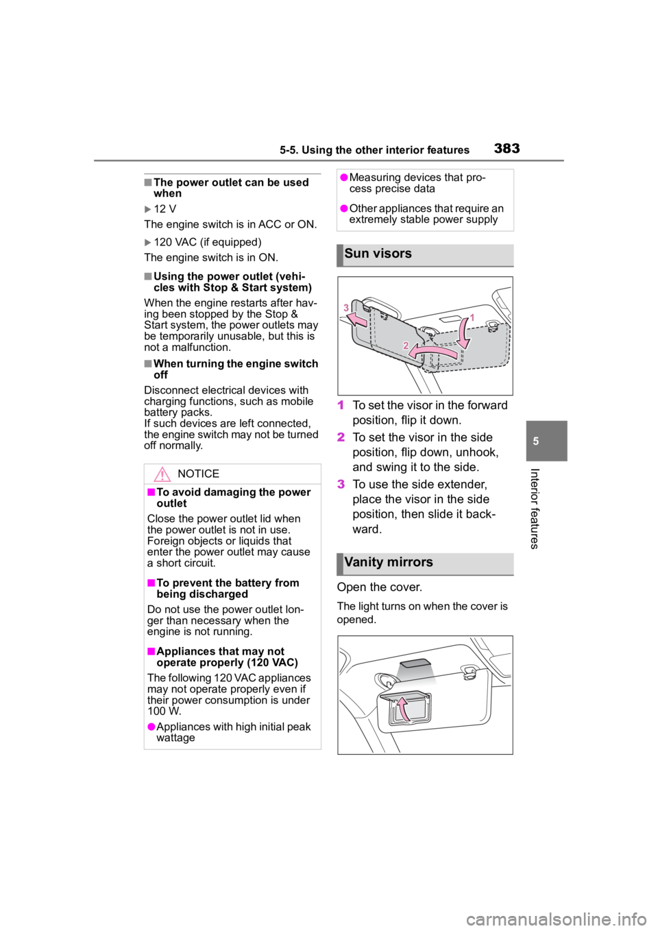 TOYOTA HIGHLANDER 2022  Owners Manual 3835-5. Using the other interior features
5
Interior features
■The power outlet can be used 
when
12 V
The engine switch is in ACC or ON.
120 VAC (if equipped)
The engine switch is in ON.
■U