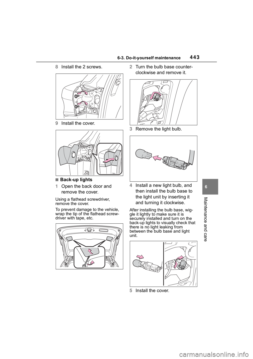 TOYOTA HIGHLANDER 2022  Owners Manual 4436-3. Do-it-yourself maintenance
6
Maintenance and care
8Install the 2 screws.
9 Install the cover.
■Back-up lights
1 Open the back door and 
remove the cover.
Using a flathead screwdriver, 
remov