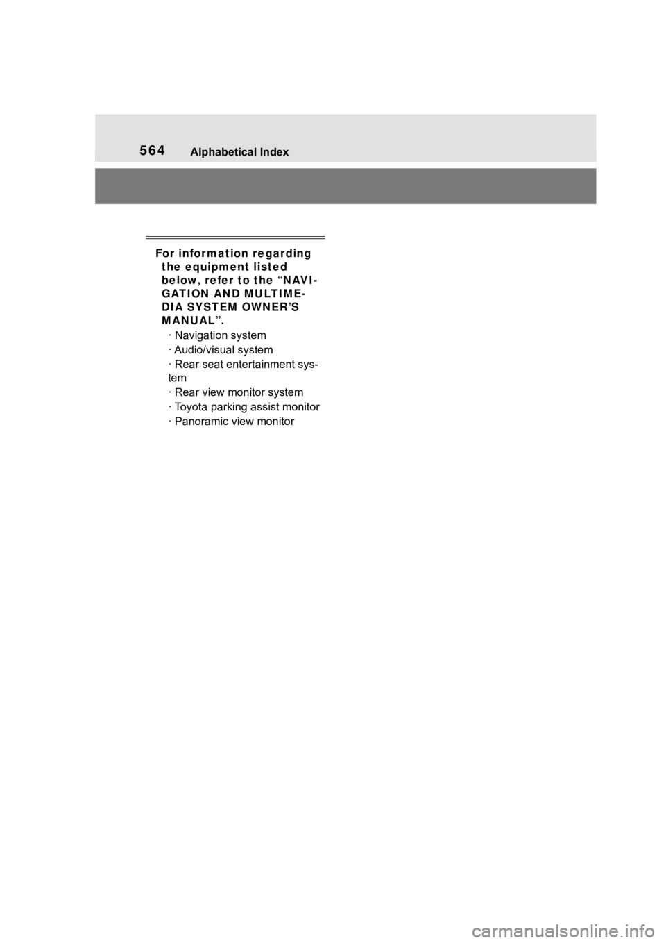 TOYOTA HIGHLANDER 2022  Owners Manual 564Alphabetical Index
For information regarding the equipment listed 
below, refer to the “NAVI-
GATION AND MULTIME-
DIA SYSTEM OWNER’S 
MANUAL”.
· Navigation system
· Audio/visual system
· R