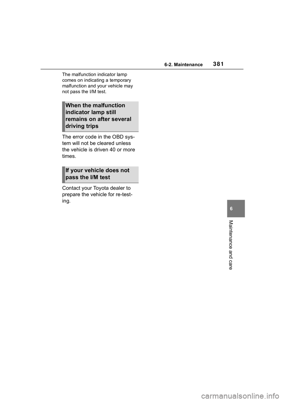 TOYOTA HIGHLANDER 2023  Owners Manual 3816-2. Maintenance
6
Maintenance and care
The malfunction indicator lamp 
comes on indicating a temporary 
malfunction and your vehicle may 
not pass the I/M test.
The error code in the OBD sys-
tem 