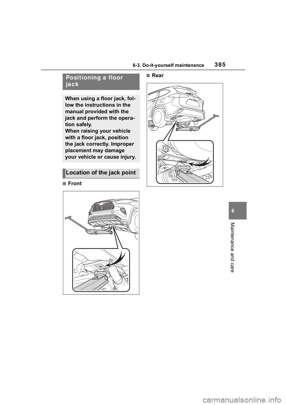 TOYOTA HIGHLANDER 2023  Owners Manual 3856-3. Do-it-yourself maintenance
6
Maintenance and care
■Front
■RearPositioning a floor 
jack
When using a floor jack, fol-
low the instructions in the 
manual provided with the 
jack and perfor