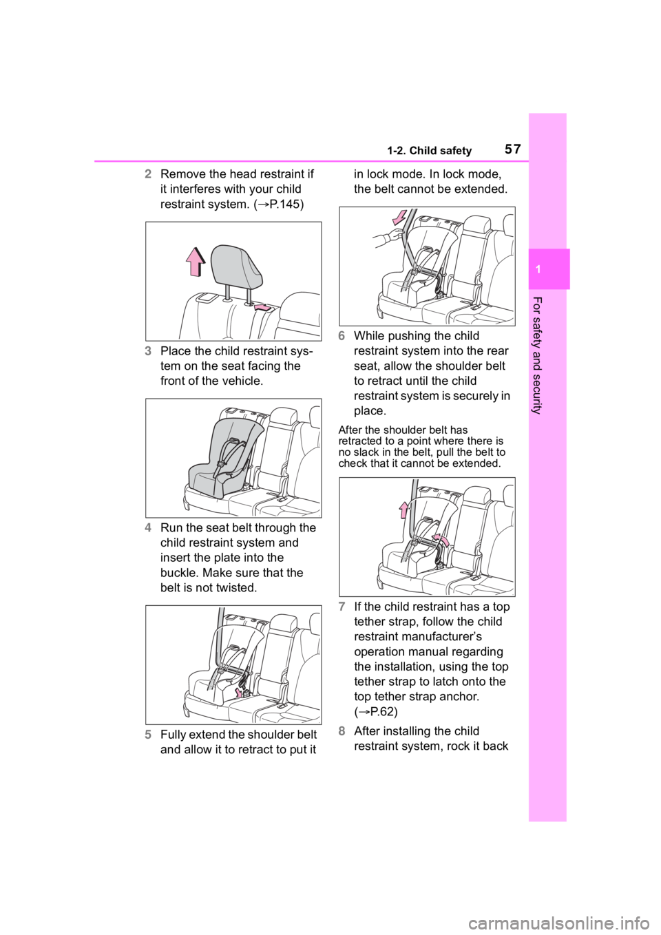TOYOTA HIGHLANDER 2023  Owners Manual 571-2. Child safety
1
For safety and security
2Remove the head restraint if 
it interferes with your child 
restraint system. ( P.145)
3 Place the child restraint sys-
tem on the seat facing the 
f