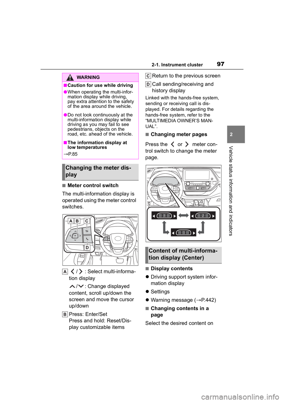 TOYOTA HIGHLANDER 2023  Owners Manual 972-1. Instrument cluster
2
Vehicle status information and indicators
■Meter control switch
The multi-information display is 
operated using the meter control 
switches.
/ : Select multi-informa-
ti