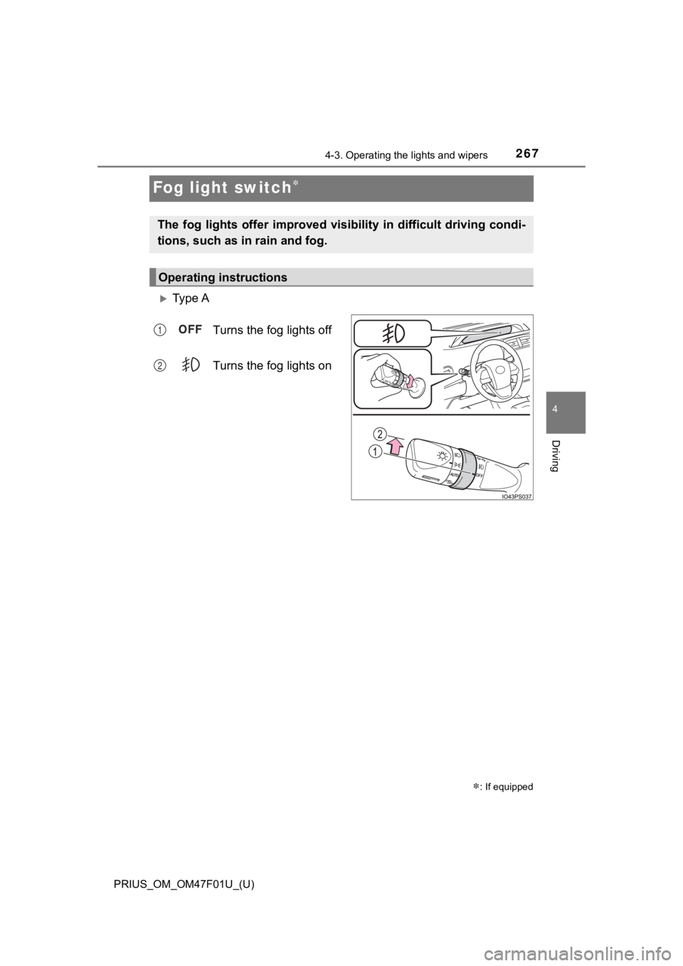 TOYOTA PRIUS 2022  Owners Manual 267
PRIUS_OM_OM47F01U_(U)
4-3. Operating the lights and wipers
4
Driving
Fog light switch
Ty p e  ATurns the fog lights off
Turns the fog lights on
: If equipped
The  fog  lights  offer  impr