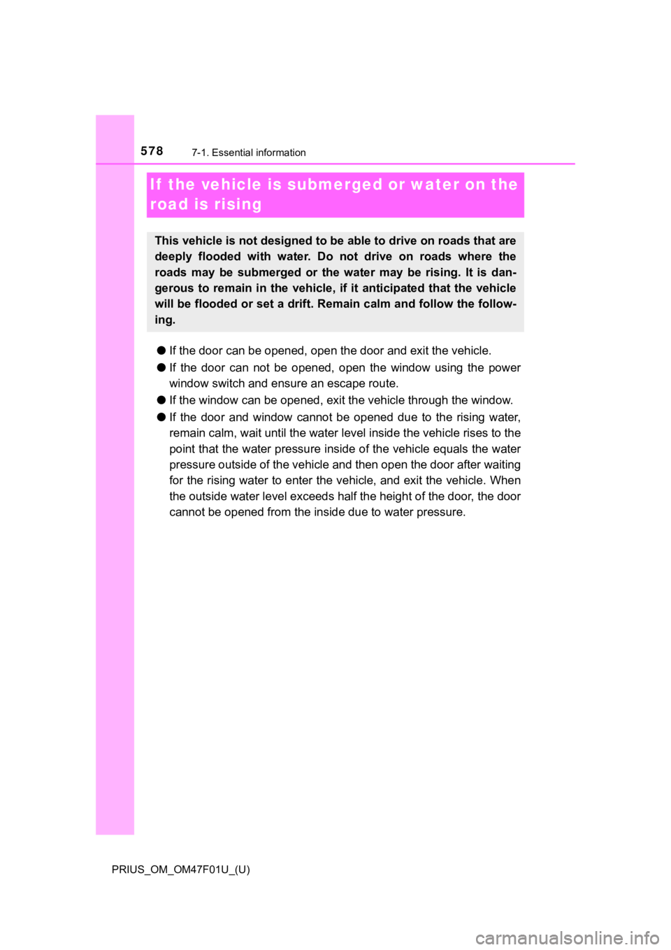 TOYOTA PRIUS 2022  Owners Manual 578
PRIUS_OM_OM47F01U_(U)
7-1. Essential information
If  the vehicle is submerged or water on the 
road is rising
●If the door can be opened, open the door and exit the vehicle.
● If  the  door  c