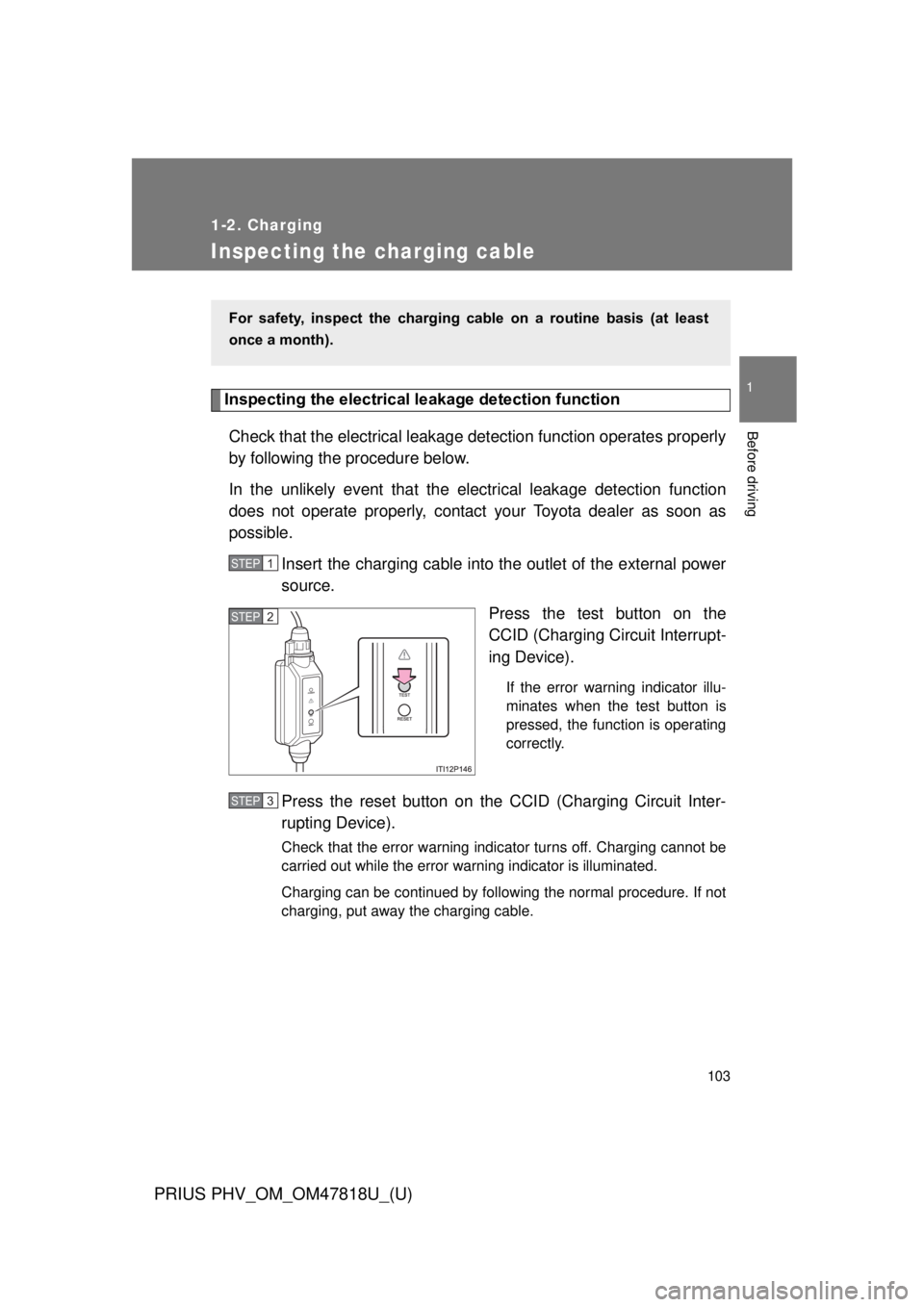 TOYOTA PRIUS PHV 2012 Owners Manual 103
1
1-2. Charging
Before driving
PRIUS PHV_OM_OM47818U_(U)
Inspecting the charging cable
Inspecting the electrical leakage detection function
Check that the electrical leakage det ection function op TOYOTA PRIUS PHV 2012 Owners Manual 103
1
1-2. Charging
Before driving
PRIUS PHV_OM_OM47818U_(U)
Inspecting the charging cable
Inspecting the electrical leakage detection function
Check that the electrical leakage det ection function op