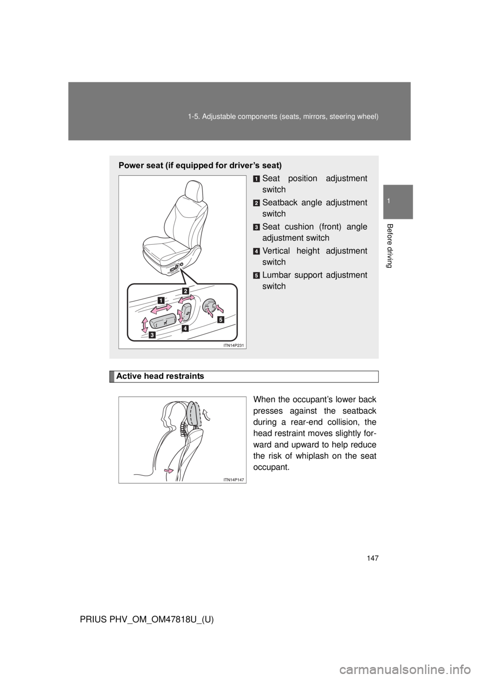 TOYOTA PRIUS PHV 2012  Owners Manual 147
1-5. Adjustable components (s
eats, mirrors, steering wheel)
1
Before driving
PRIUS PHV_OM_OM47818U_(U)
Active head restraints
When the occupant’s lower back
presses against the seatback
during 