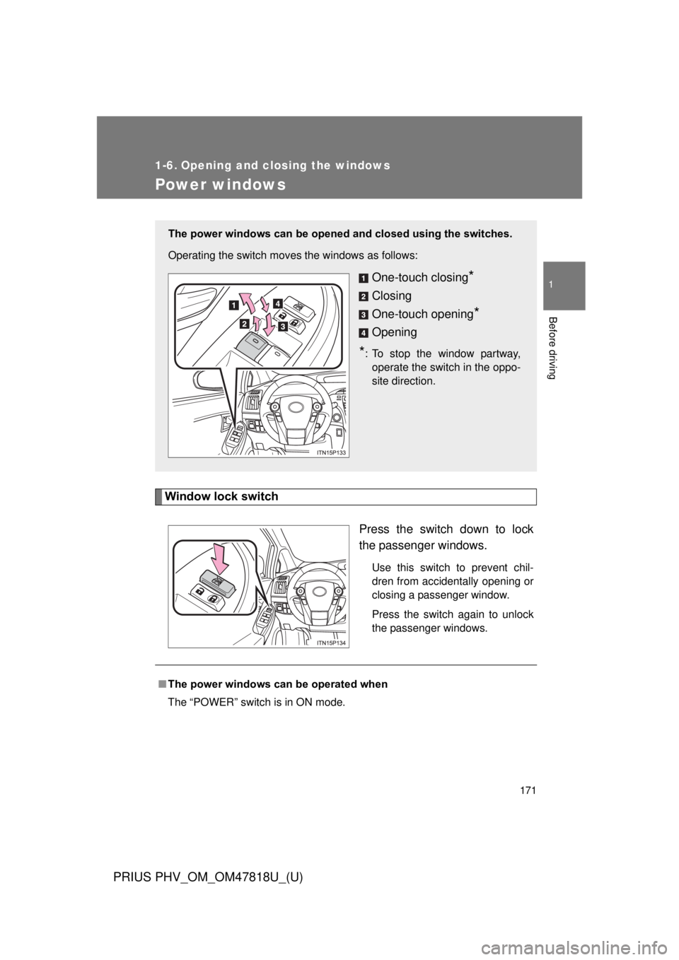 TOYOTA PRIUS PHV 2012  Owners Manual 171
1
Before driving
PRIUS PHV_OM_OM47818U_(U)
1-6. Opening and closing the windows
Power windows
Window lock switchPress the switch down to lock
the passenger windows.
Use this switch to prevent chil