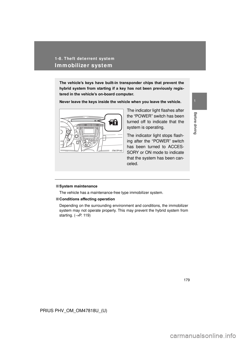 TOYOTA PRIUS PHV 2012  Owners Manual 179
1
Before driving
PRIUS PHV_OM_OM47818U_(U)
1-8. Theft deterrent system
Immobilizer system
■System maintenance
The vehicle has a maintenance-free type immobilizer system.
■ Conditions aff ectin