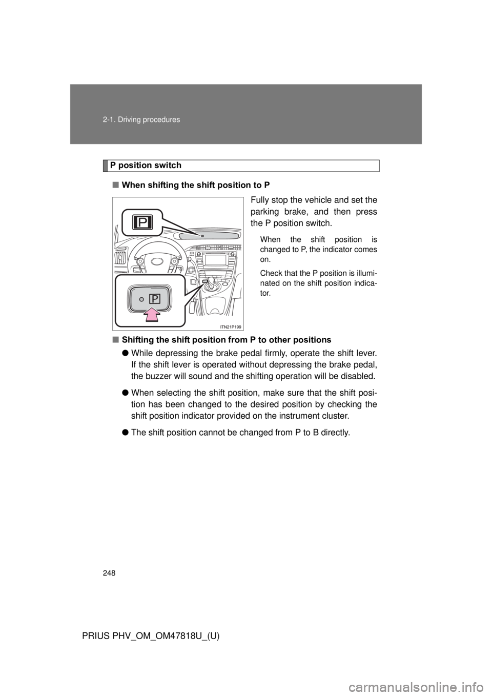 TOYOTA PRIUS PHV 2012  Owners Manual 248 2-1. Driving procedures
PRIUS PHV_OM_OM47818U_(U)
P position switch■ When shifting the shift position to P
Fully stop the vehicle and set the
parking brake, and then press
the P position switch.