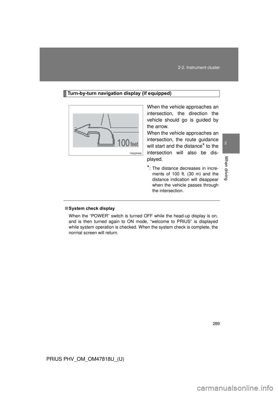 TOYOTA PRIUS PHV 2012  Owners Manual 289
2-2. Instrument cluster
PRIUS PHV_OM_OM47818U_(U)
2
When driving
Turn-by-turn navigati
on display (if equipped)
When the vehicle approaches an
intersection, the direction the
vehicle should go is 