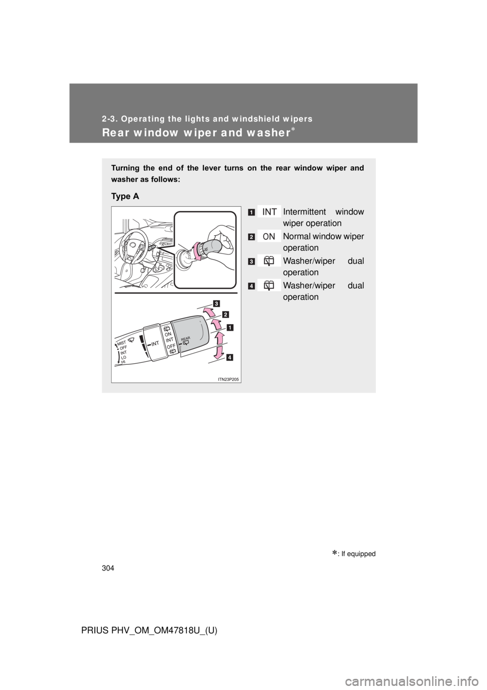 TOYOTA PRIUS PHV 2012  Owners Manual 304
2-3. Operating the lights and windshield wipers
PRIUS PHV_OM_OM47818U_(U)
Rear window wiper and washer
: If equipped
Turning  the  end  of  the  lever  turns  on  the  rear  window  wiper  a