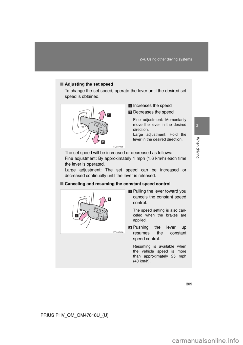 TOYOTA PRIUS PHV 2012  Owners Manual 309
2-4. Using other 
driving systems
PRIUS PHV_OM_OM47818U_(U)
2
When driving
■Adjusting the set speed
To change the set speed, operate  the lever until the desired set
speed is obtained.
Increases