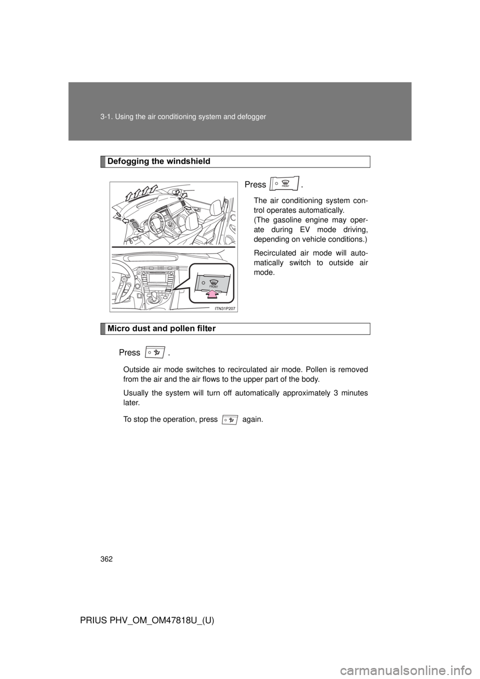 TOYOTA PRIUS PHV 2012  Owners Manual 362 3-1. Using the air conditioning system and defogger
PRIUS PHV_OM_OM47818U_(U)
Defogging the windshield
Press .
The air conditioning system con-
trol operates automatically.
(The gasoline engine ma