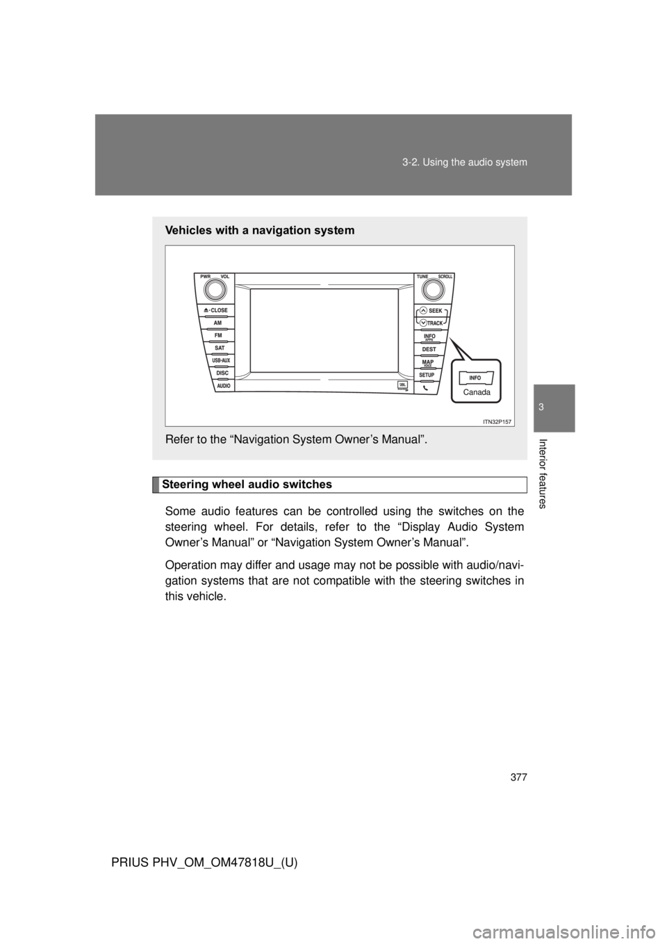 TOYOTA PRIUS PHV 2012  Owners Manual 377
3-2. Using the audio system
PRIUS PHV_OM_OM47818U_(U)
3
Interior features
Steering wheel audio switches
Some audio features can be contro lled using the switches on the
steering wheel. For details