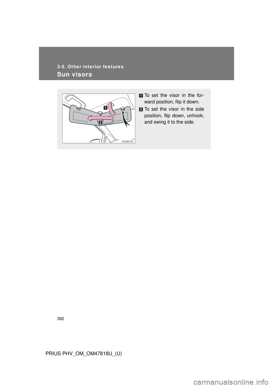 TOYOTA PRIUS PHV 2012  Owners Manual 392
PRIUS PHV_OM_OM47818U_(U)
3-5. Other interior features
Sun visors
To set the visor in the for-
ward position, flip it down.
To set the visor in the side
position, flip down, unhook,
and swing it t