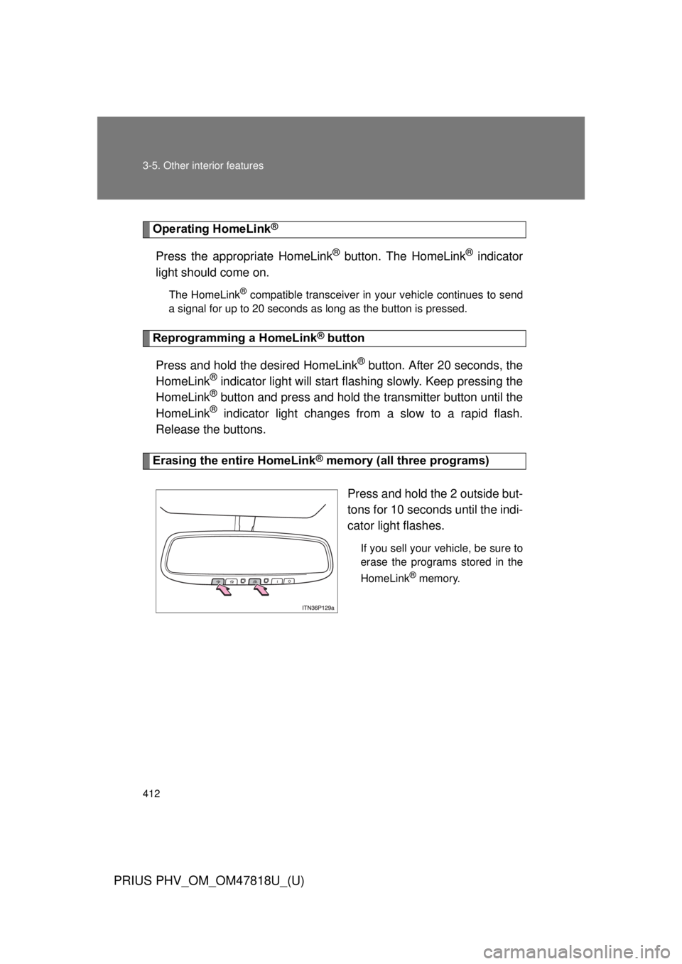 TOYOTA PRIUS PHV 2012  Owners Manual 412 3-5. Other interior features
PRIUS PHV_OM_OM47818U_(U)
Operating HomeLink®
Press the appropriate HomeLink® button. The HomeLink® indicator
light should come on.
The HomeLink® compatible transc