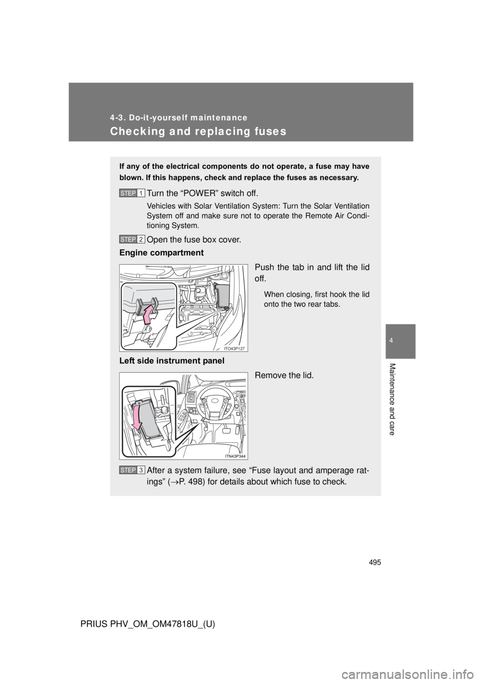 TOYOTA PRIUS PHV 2012  Owners Manual 495
4-3. Do-it-yourself maintenance
PRIUS PHV_OM_OM47818U_(U)
4
Maintenance and care
Checking and replacing fuses
If  any  of  the  electrical  components  do  not  operate,  a  fuse  may  have
blown.