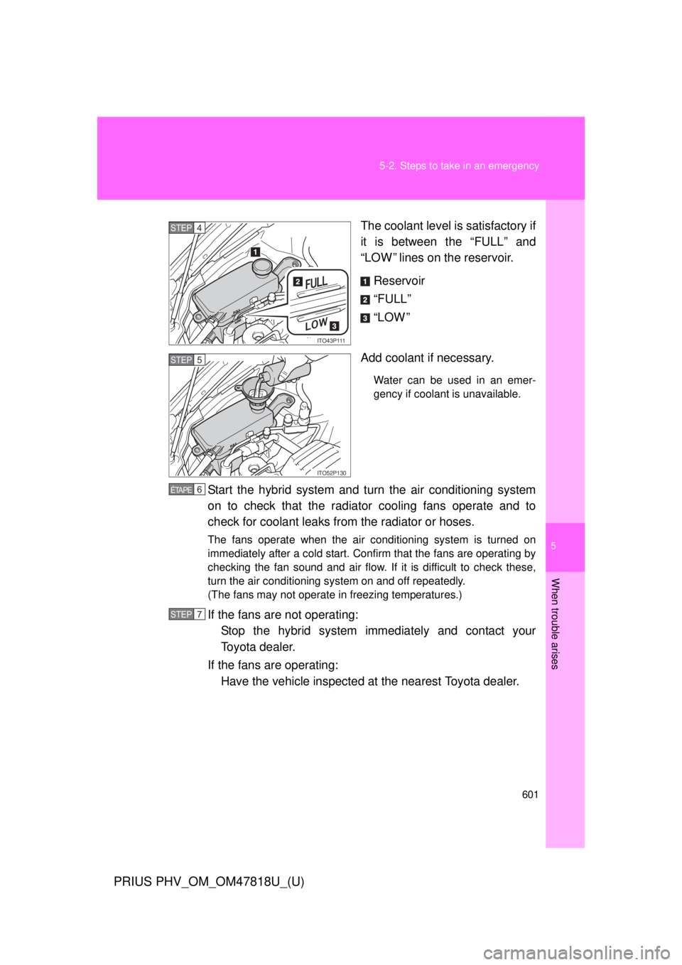 TOYOTA PRIUS PHV 2012  Owners Manual 5
When trouble arises
601
5-2. Steps to take in an emergency
PRIUS PHV_OM_OM47818U_(U)
The coolant level is satisfactory if
it is between the “FULL” and
“LOW ” lines on the reservoir.
Reservoi
