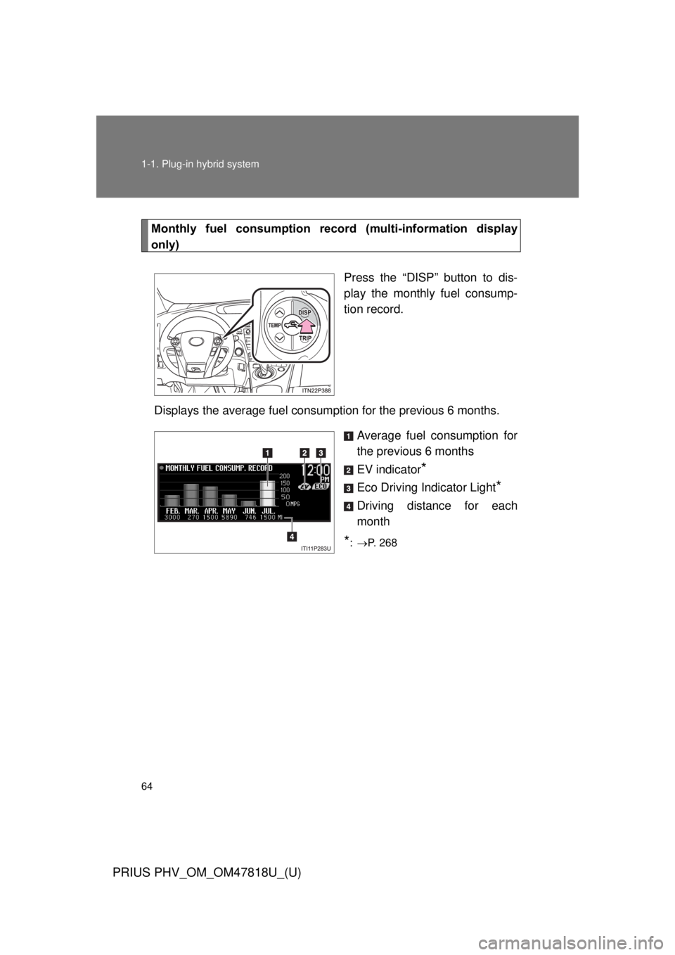TOYOTA PRIUS PHV 2012  Owners Manual 64 1-1. Plug-in hybrid system
PRIUS PHV_OM_OM47818U_(U)
Monthly  fuel  consumption  record  (multi-information  display
only)
Press the “DISP” button to dis-
play the monthly fuel consump-
tion re