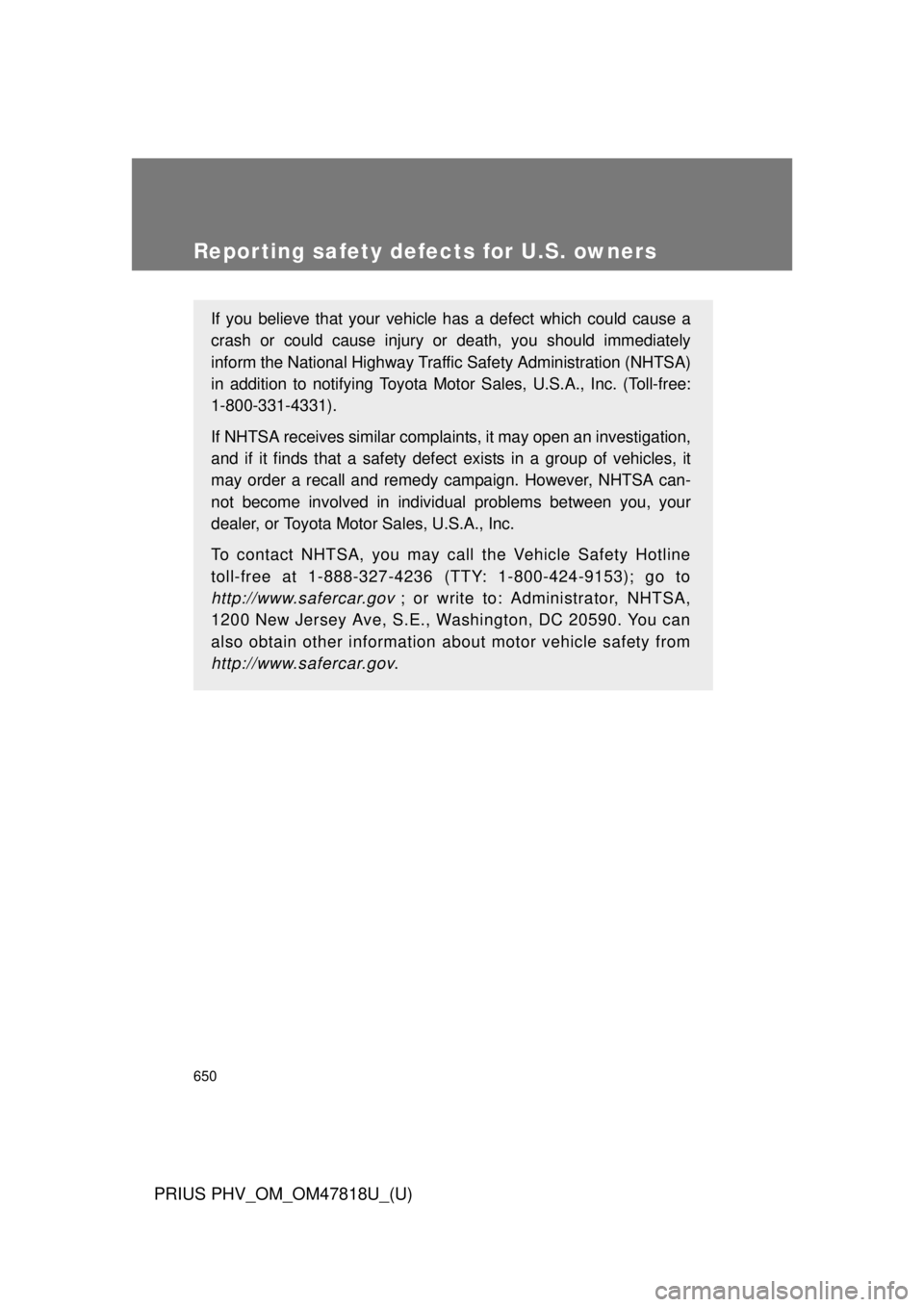 TOYOTA PRIUS PHV 2012  Owners Manual 650
PRIUS PHV_OM_OM47818U_(U)
Reporting safety defects for U.S. owners
If you believe that your vehicle has a defect which could cause a
crash or could cause injury or death, you should immediately
in