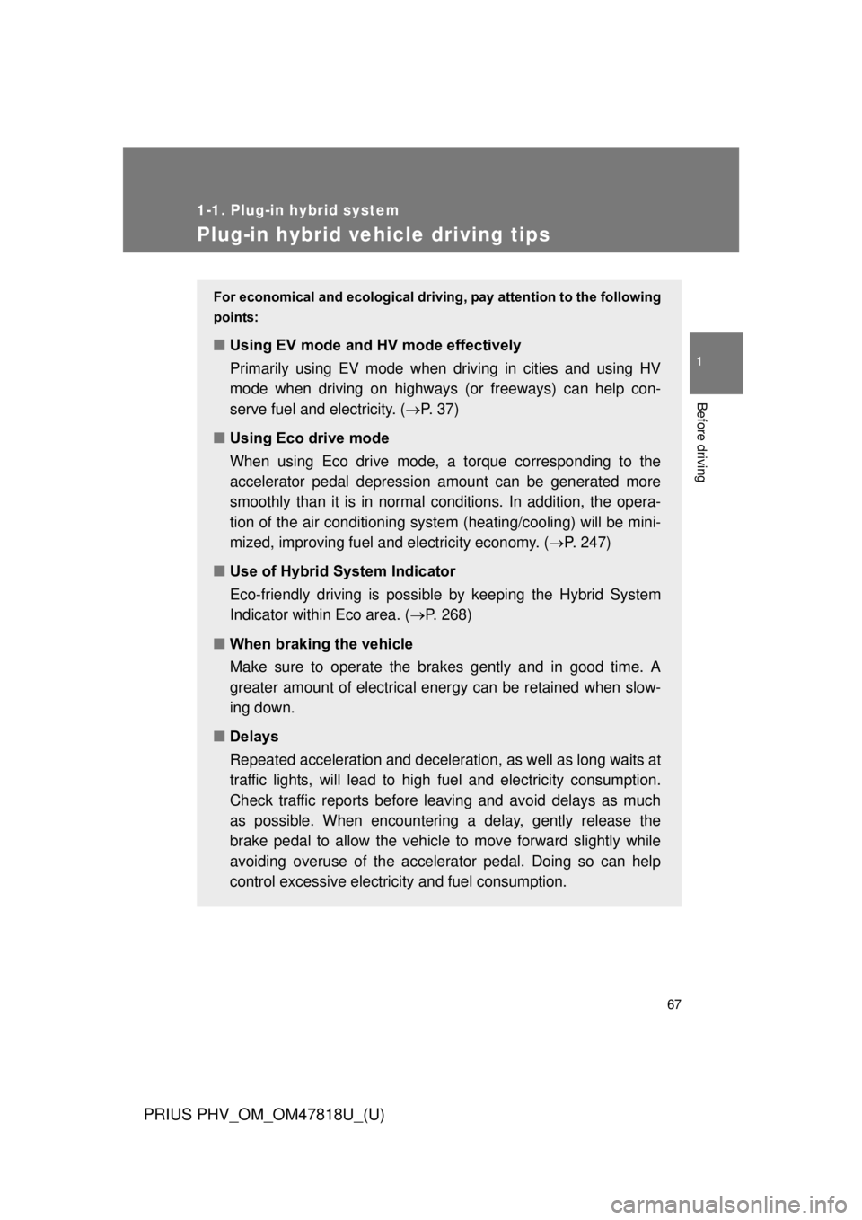 TOYOTA PRIUS PHV 2012 Owners Manual 67
1
1-1. Plug-in hybrid system
Before driving
PRIUS PHV_OM_OM47818U_(U)
Plug-in hybrid vehicle driving tips
For economical and ecological driving, pay attention to the following
points:
■ Using EV TOYOTA PRIUS PHV 2012 Owners Manual 67
1
1-1. Plug-in hybrid system
Before driving
PRIUS PHV_OM_OM47818U_(U)
Plug-in hybrid vehicle driving tips
For economical and ecological driving, pay attention to the following
points:
■ Using EV