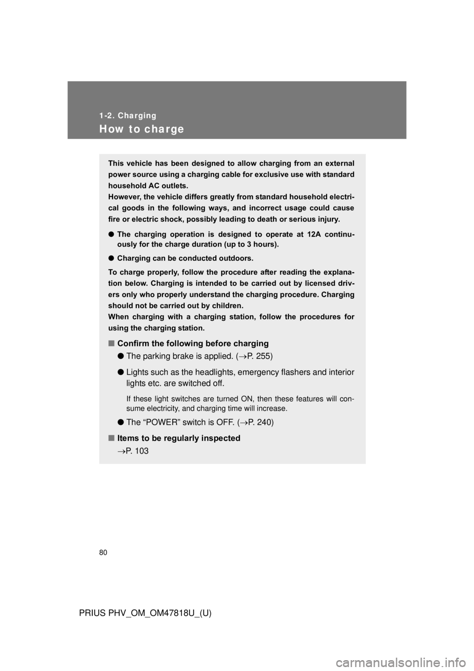 TOYOTA PRIUS PHV 2012 Owners Manual 80
1-2. Charging
PRIUS PHV_OM_OM47818U_(U)
How to charge
This vehicle has been designed to allow charging from an external
power source using a charging cable for exclusive use with standar TOYOTA PRIUS PHV 2012 Owners Manual 80
1-2. Charging
PRIUS PHV_OM_OM47818U_(U)
How to charge
This vehicle has been designed to allow charging from an external
power source using a charging cable for exclusive use with standar