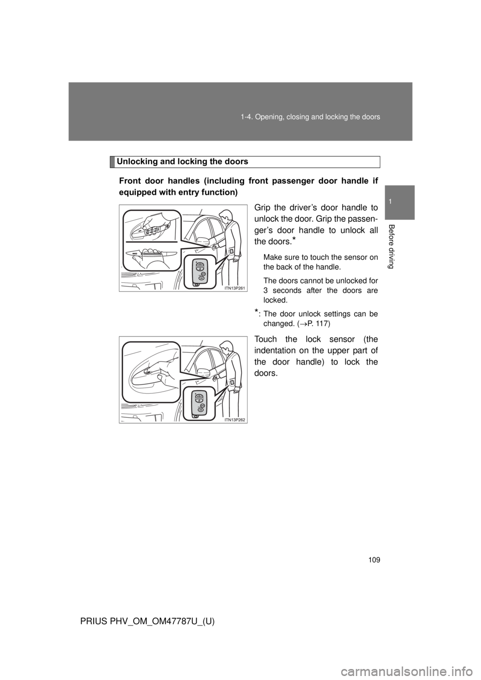 TOYOTA PRIUS PHV 2013  Owners Manual 109
1-4. Opening, closing and locking the doors
1
Before driving
PRIUS PHV_OM_OM47787U_(U)
Unlocking and locking the doors
Front  door  handles  (including  front  passenger  door  handle  if
equipped