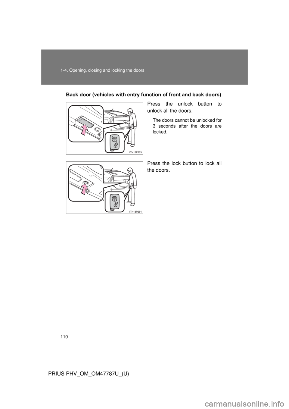 TOYOTA PRIUS PHV 2013  Owners Manual 110 1-4. Opening, closing and locking the doors
PRIUS PHV_OM_OM47787U_(U)
Back door (vehicles with entry function of front and back doors)Press the unlock button to
unlock all the doors.
The doors can