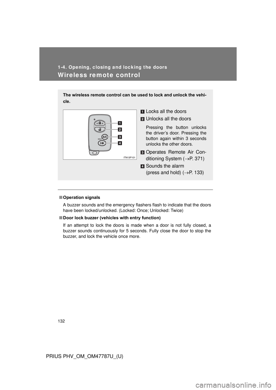TOYOTA PRIUS PHV 2013  Owners Manual 132
1-4. Opening, closing and locking the doors
PRIUS PHV_OM_OM47787U_(U)
Wireless remote control
■Operation signals
A buzzer sounds and the emergency flashers flash to indicate that the doors
have 