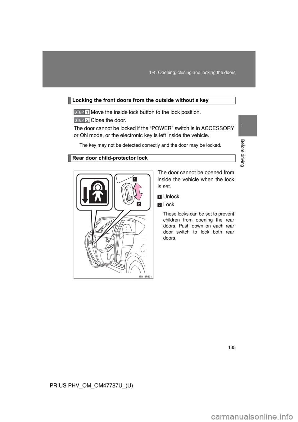 TOYOTA PRIUS PHV 2013  Owners Manual 135
1-4. Opening, closing and locking the doors
1
Before driving
PRIUS PHV_OM_OM47787U_(U)
Locking the front doors from the outside without a key
Move the inside lock button to the lock position.
Clos