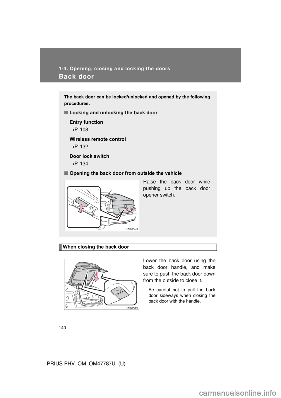 TOYOTA PRIUS PHV 2013  Owners Manual 140
1-4. Opening, closing and locking the doors
PRIUS PHV_OM_OM47787U_(U)
Back door
When closing the back doorLower the back door using the
back door handle, and make
sure to push the back door down
f