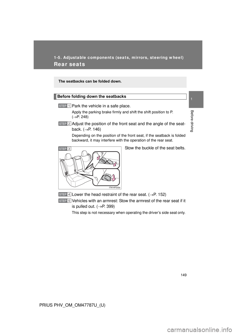 TOYOTA PRIUS PHV 2013  Owners Manual 149
1
1-5. Adjustable components (seats, mirrors, steering wheel)
Before driving
PRIUS PHV_OM_OM47787U_(U)
Rear seats
Before folding down the seatbacksPark the vehicle in a safe place.
Apply the parki