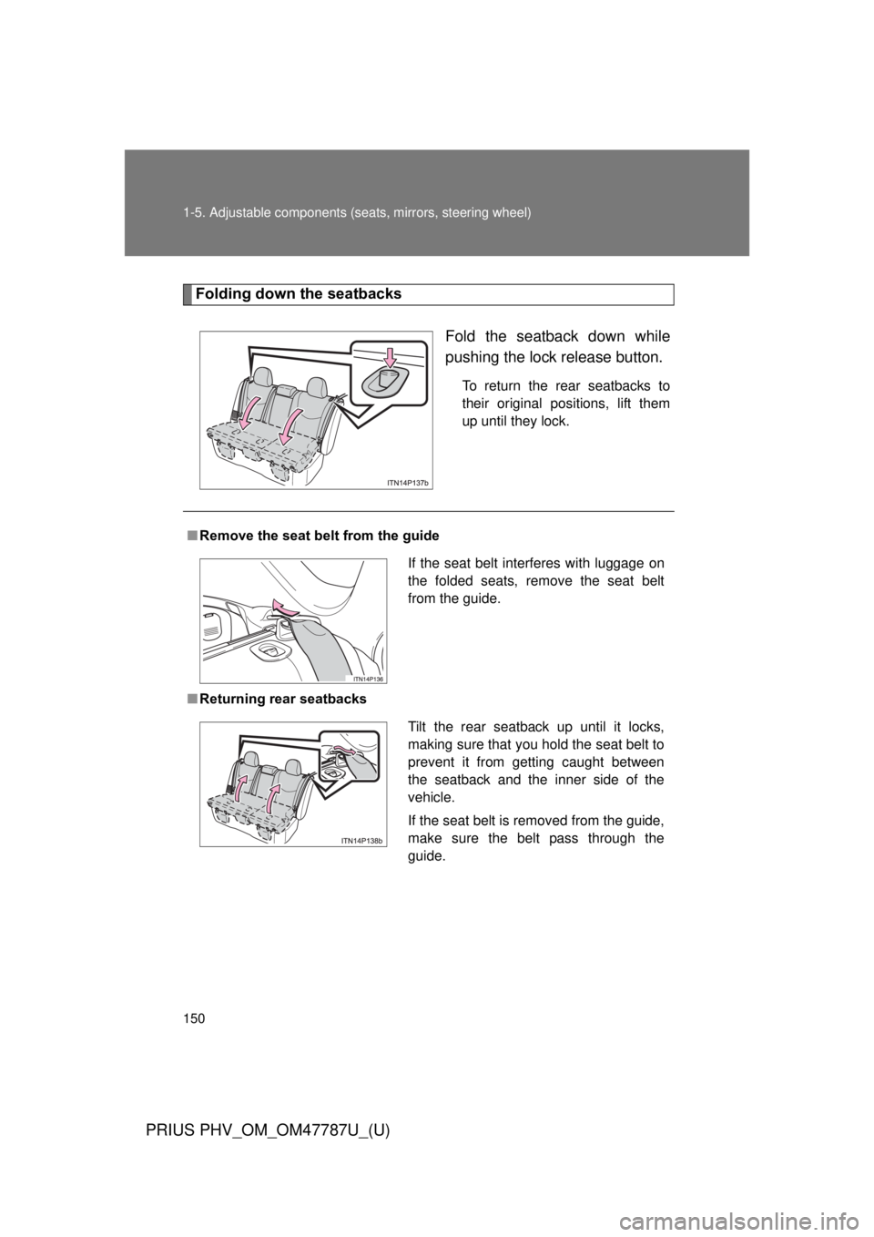 TOYOTA PRIUS PHV 2013  Owners Manual 150 1-5. Adjustable components (seats, mirrors, steering wheel)
PRIUS PHV_OM_OM47787U_(U)
Folding down the seatbacks
Fold the seatback down while
pushing the lock release button.
To return the rear se