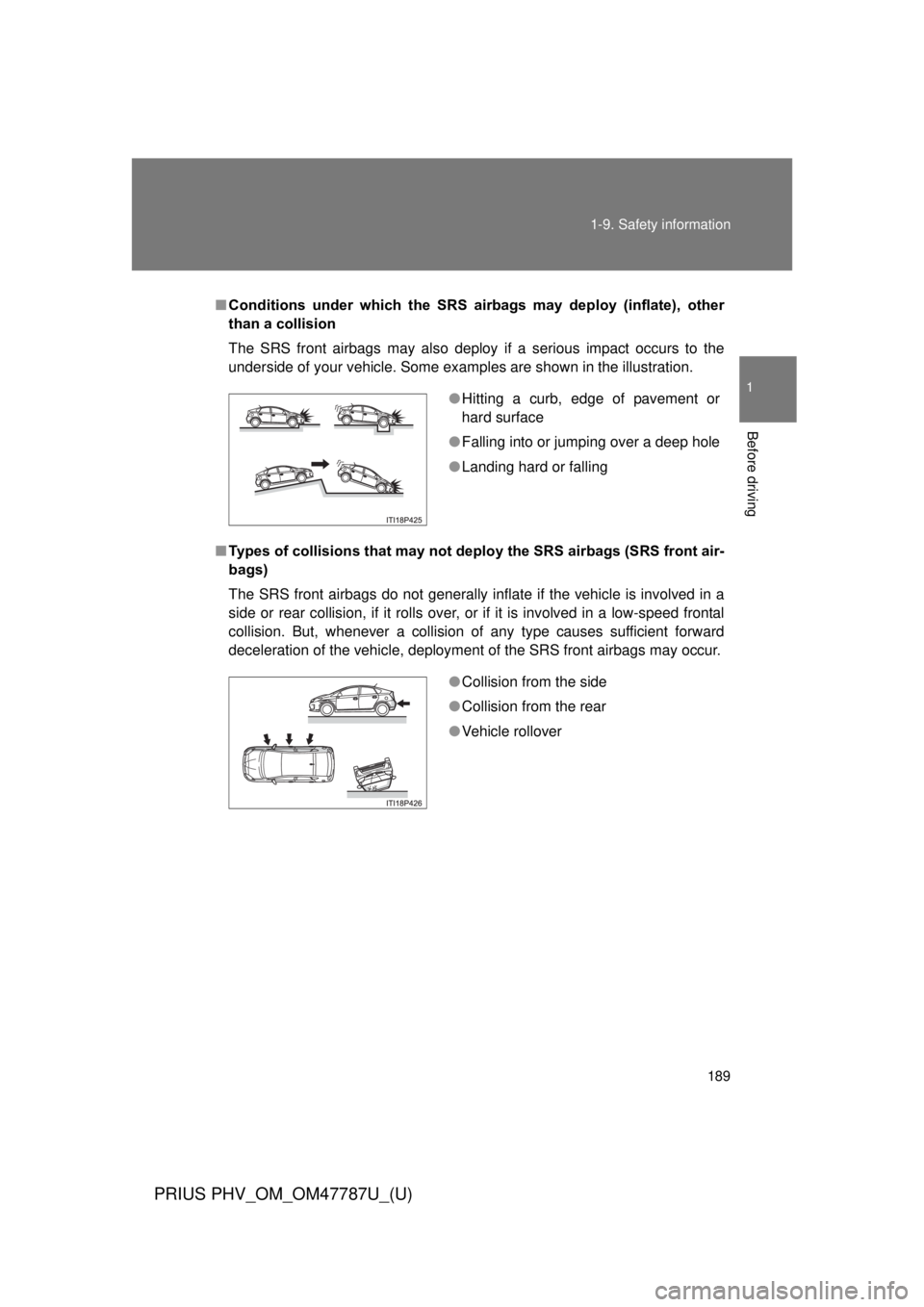 TOYOTA PRIUS PHV 2013  Owners Manual 189
1-9. Safety information
1
Before driving
PRIUS PHV_OM_OM47787U_(U)
■
Conditions  under  which  the  SRS  airbags  may  deploy  (inflate),  other
than a collision
The SRS front airbags may also d