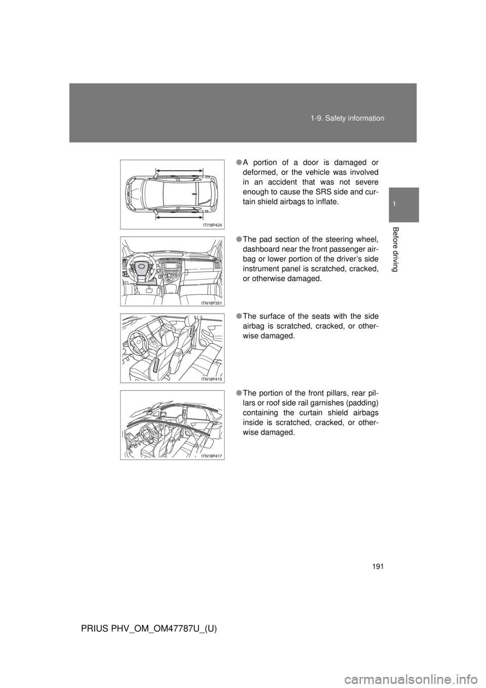 TOYOTA PRIUS PHV 2013  Owners Manual 191
1-9. Safety information
1
Before driving
PRIUS PHV_OM_OM47787U_(U)
●
A portion of a door is damaged or
deformed, or the vehicle was involved
in an accident that was not severe
enough to cause th