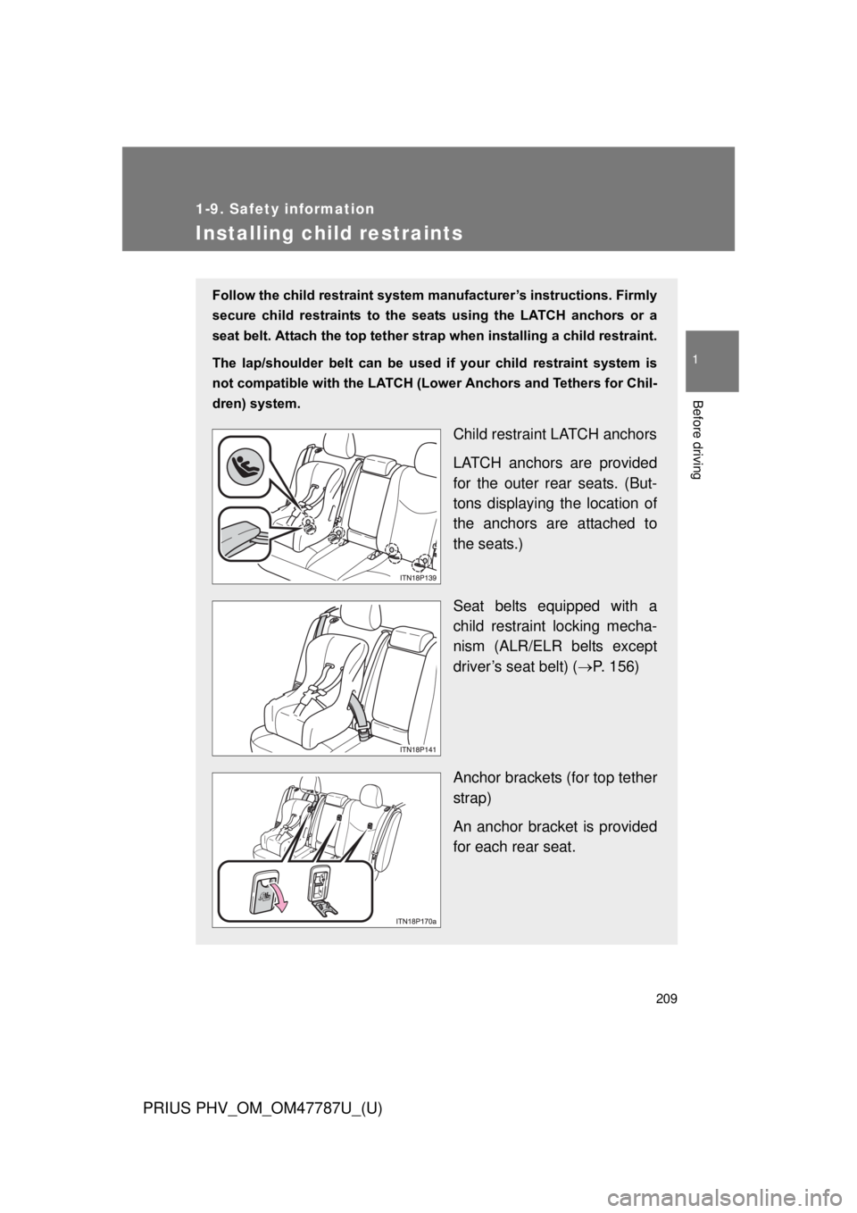TOYOTA PRIUS PHV 2013  Owners Manual 209
1
1-9. Safety information
Before driving
PRIUS PHV_OM_OM47787U_(U)
Installing child restraints
Follow the child restraint system manufacturer’s instructions. Firmly
secure  child  restraints  to