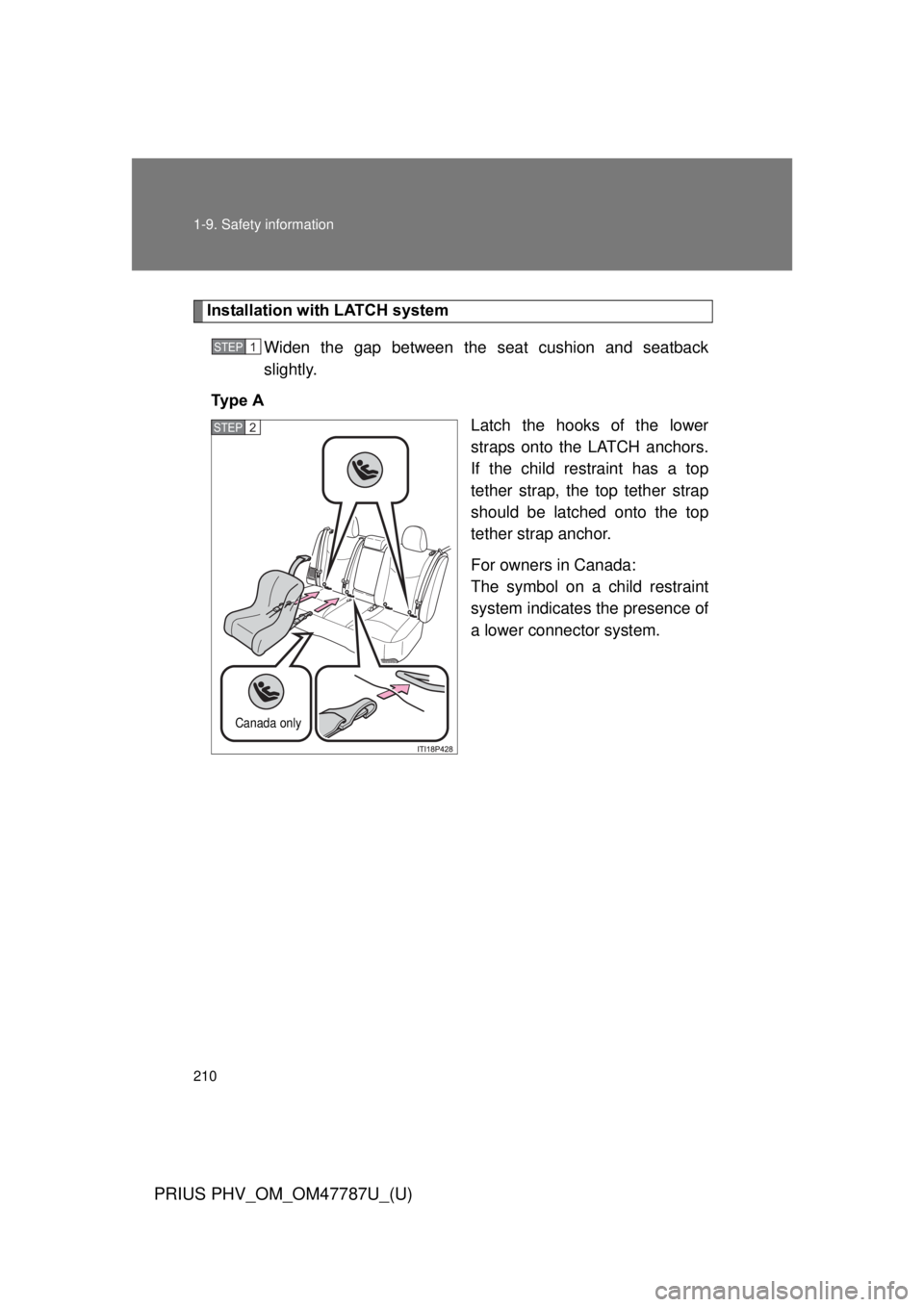 TOYOTA PRIUS PHV 2013  Owners Manual 210 1-9. Safety information
PRIUS PHV_OM_OM47787U_(U)
Installation with LATCH systemWiden the gap between the seat cushion and seatback
slightly.
Ty p e   A Latch the hooks of the lower
straps onto th
