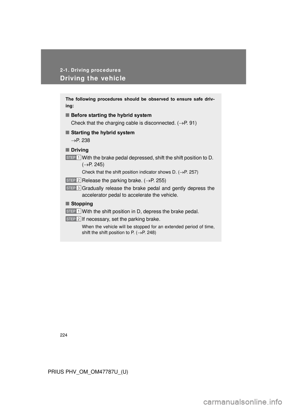 TOYOTA PRIUS PHV 2013  Owners Manual 224
PRIUS PHV_OM_OM47787U_(U)
2-1. Driving procedures
Driving the vehicle
The  following  procedures  should  be  observed  to  ensure  safe  driv-
ing: 
■ Before starting the hybrid system
Check th