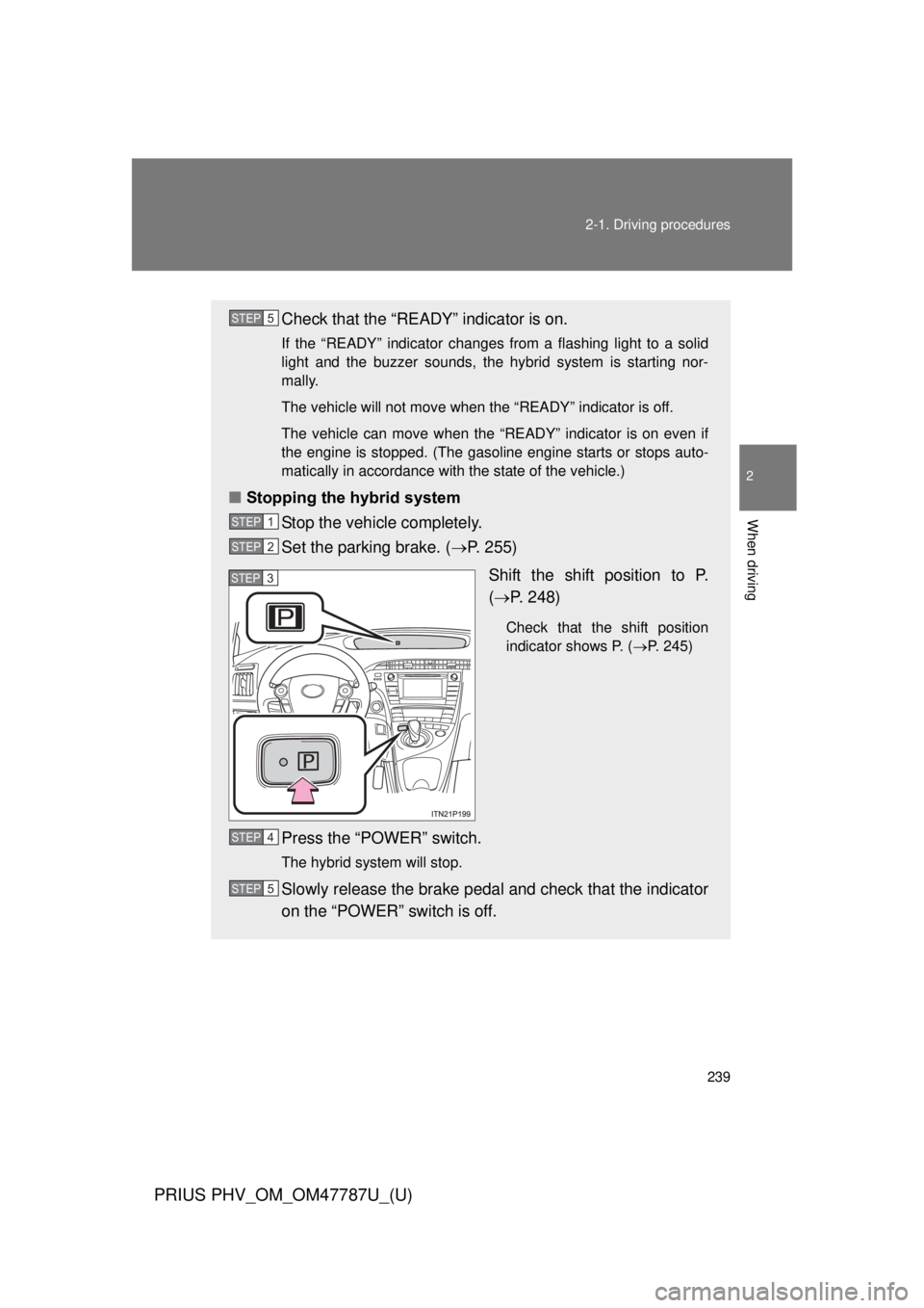 TOYOTA PRIUS PHV 2013  Owners Manual 239
2-1. Driving procedures
PRIUS PHV_OM_OM47787U_(U)
2
When driving
Check that the “READY” indicator is on.
If the “READY” indicator changes from a flashing light to a solid
light and the buz