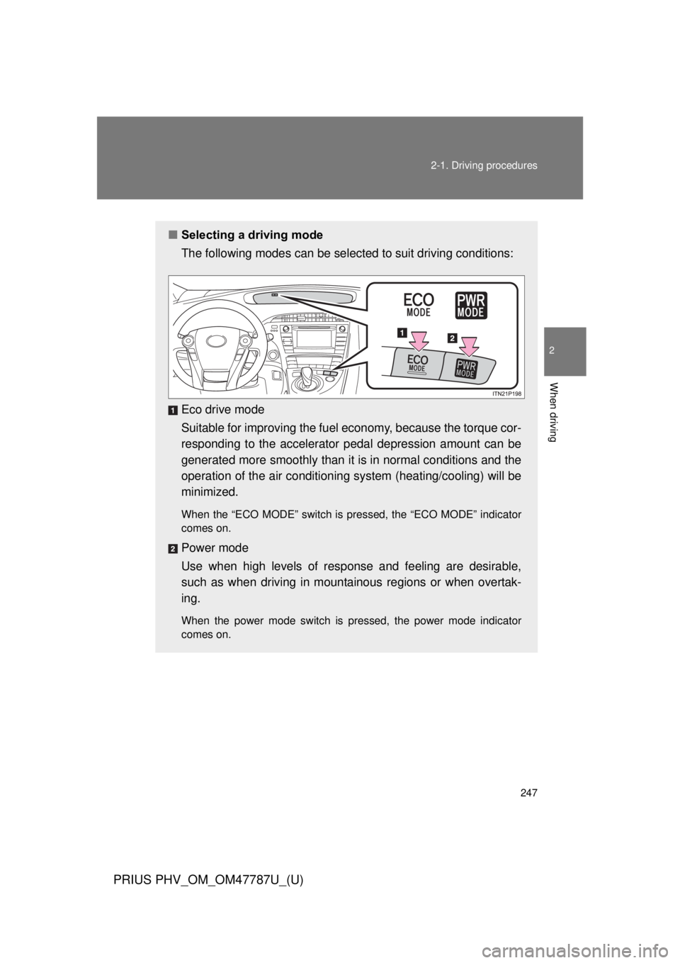 TOYOTA PRIUS PHV 2013  Owners Manual 247
2-1. Driving procedures
PRIUS PHV_OM_OM47787U_(U)
2
When driving
■
Selecting a driving mode
The following modes can be selected to suit driving conditions:
Eco drive mode
Suitable for improving 