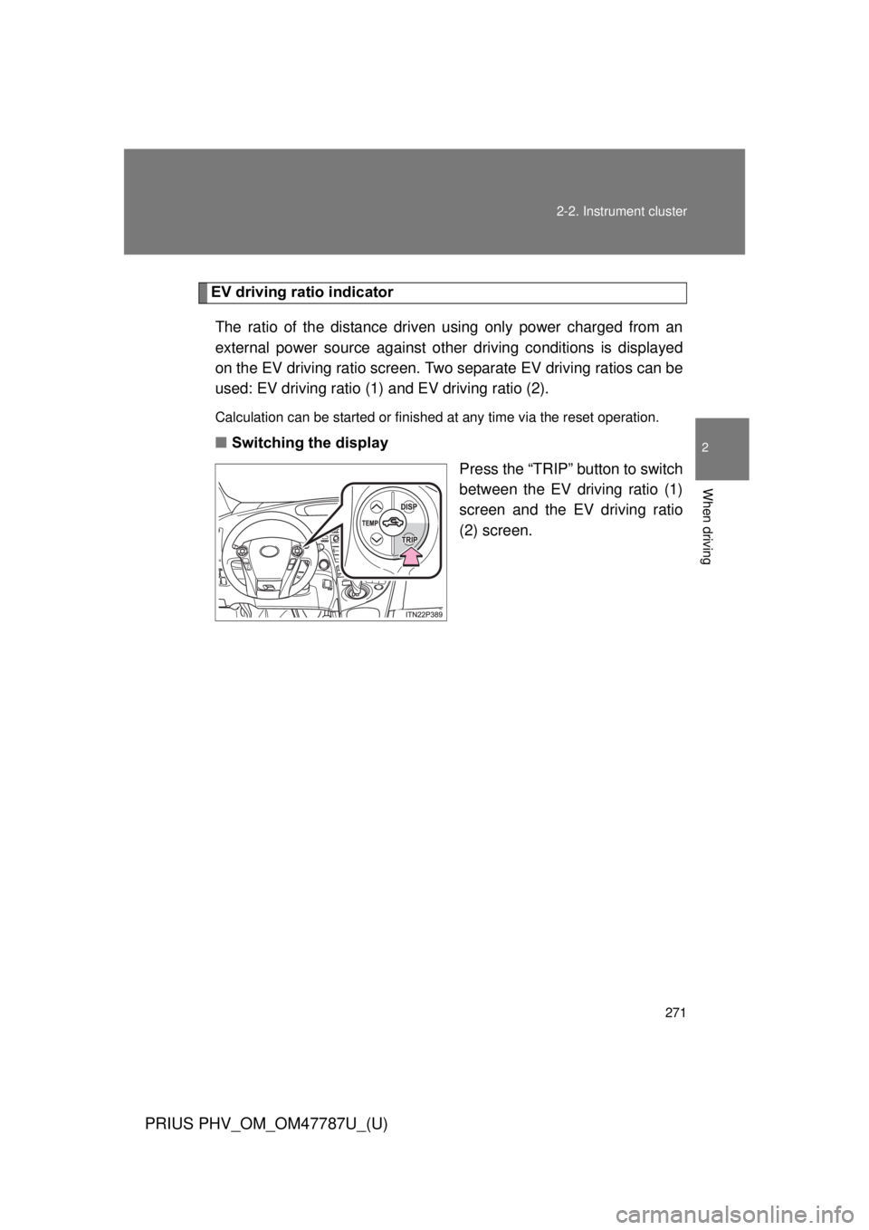 TOYOTA PRIUS PHV 2013  Owners Manual 271
2-2. Instrument cluster
PRIUS PHV_OM_OM47787U_(U)
2
When driving
EV driving ratio indicator
The ratio of the distance driven using only power charged from an
external power source against other  d